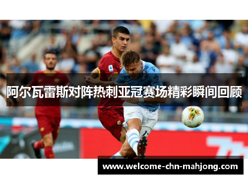 阿尔瓦雷斯对阵热刺亚冠赛场精彩瞬间回顾