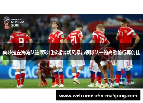 奥莎拉在海湾队连续破门掀起锋线风暴带领球队一路高歌前行再创佳 奥莎拉在海湾队连续破门掀起锋线风暴带领球队一路高歌前行再创佳